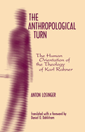 The Anthropological Turn: The Human Orientation of Karl Rahner
