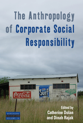 The Anthropology of Corporate Social Responsibility - Dolan, Catherine (Editor), and Rajak, Dinah (Editor)