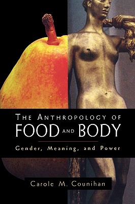 The Anthropology of Food and Body: Gender, Meaning and Power - Counihan, Carole M