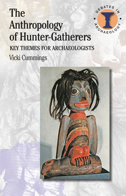 The Anthropology of Hunter-Gatherers: Key Themes for Archaeologists - Cummings, Vicki