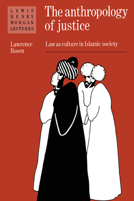 The Anthropology of Justice: Law as Culture in Islamic Society - Rosen, Lawrence