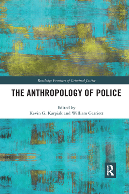 The Anthropology of Police - Karpiak, Kevin (Editor), and Garriott, William (Editor)