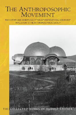 The Anthroposophic Movement: The History and Conditions of the Anthroposophical Movement in Relation to the Anthroposophical Society: An Encouragement for Self-Examination (Cw 258) - Steiner, Rudolf, and Von Arnim, Christian (Translated by), and Seddon, Richard (Editor)