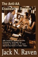 The Anti-AA Eradication System: 100% Foolproof Approach Anxiety Elimination Techniques and Protocols To Enable You To Start Approaching Dozens of Women Today! - Raven, Jack N