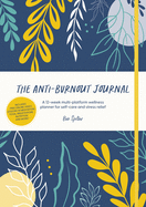 The Anti-Burnout Journal: A 12-Week Multi-Platform Wellness Planner for Self-Care and Stress Relief