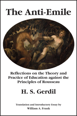 The Anti-Emile: Reflections on the Theory and Practice of Education Against the Principles of Rousseau - Gerdil, H S, and Frank, William A (Translated by), and Buttiglione, Rocco (Preface by)