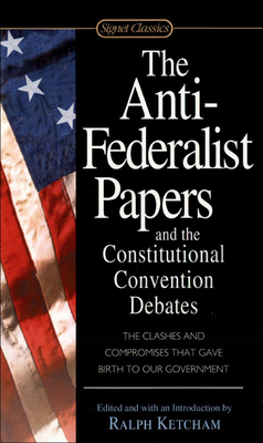 The Anti-Federalist Papers and the Constitutional Convention Debates - Ketcham, Ralph, Dr. (Editor)
