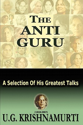 The Anti Guru: A Selection Of His Greatest Talks - Krishnamurti, U G