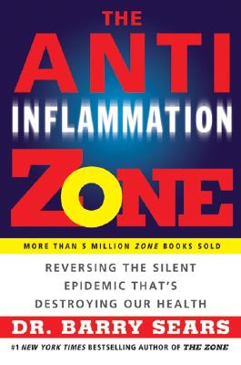 The Anti-Inflammation Zone: Reversing the Silent Epidemic That's Destroying Our Health - Sears, Barry, Dr., PH.D.