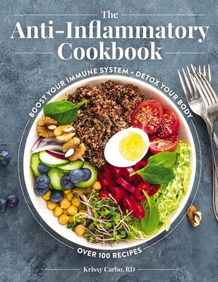 The Anti-Inflammatory Cookbook: Boost Your Immune System, Detox Your Body, Over 100 Recipes - Carbo, Krissy