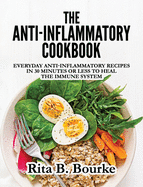 The Anti-Inflammatory Cookbook: Everyday Anti-Inflammatory Recipes in 30 Minutes or Less to Heal the Immune System