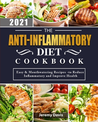 The Anti-Inflammatory Diet Cookbook 2021: Easy & Mouthwatering Recipes -to Reduce Inflammatory and Improve Health - Davis, Jeremy