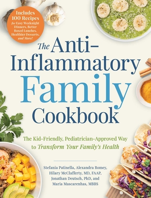 The Anti-Inflammatory Family Cookbook: The Kid-Friendly, Pediatrician-Approved Way to Transform Your Family's Health - Patinella, Stefania, and Romey, Alexandra, and McClafferty, Hilary, MD