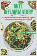 The Anti-Inflammatory Lifestyle Diet: A Comprehensive Guide to Reducing Chronic Inflammation and Achieving Long-Term Health