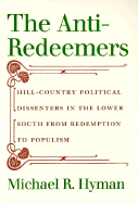 The Anti-Redeemers: Hill-Country Political Dissenters in the Lower South from Redemption to Populism - Hyman, Michael R