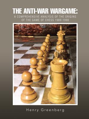 The Anti-War Wargame: A Comprehensive Analysis of the Origins of the Game of Chess 1989-1990 - Greenberg, Henry