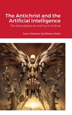 The Antichrist and the Artificial Intelligence: The Apocalypse according to Joshua - Quinez Albn, Juan Vitaliano, and de la Torre Quinez, Eduardo Francisc (Translated by)