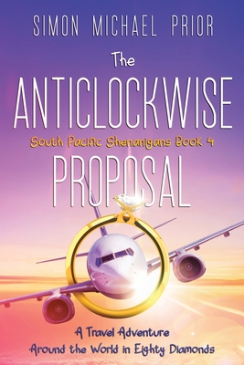 The Anticlockwise Proposal: A Travel Adventure Around the World in Eighty Diamonds - Prior, Simon Michael