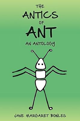 The Antics of Ant: An Antology - LaChance, Andre (Editor), and Bowles, Jane Margaret