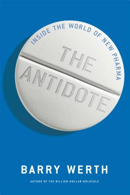 The Antidote: Inside the World of New Pharma - Werth, Barry