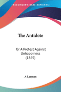 The Antidote: Or A Protest Against Unhappiness (1869)