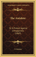 The Antidote: Or a Protest Against Unhappiness (1869)