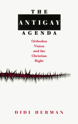 The Antigay Agenda: Orthodox Vision and the Christian Right - Herman, Didi