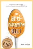 The AntiHistamine Diet: Lower Histamine, Increase DAO, and Reverse Histamine Intolerance in Six Weeks