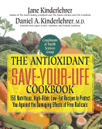 The Antioxidant Save-Your-Life Cookbook: 150 Nutritious High-Fiber, Low-Fat Recipes to Protect Yourself Against the Damaging Effects of Free Radicals - Kinderlehrer, Jane, and Kinderlehrer, Daniel A, M.D.