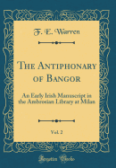 The Antiphonary of Bangor, Vol. 2: An Early Irish Manuscript in the Ambrosian Library at Milan (Classic Reprint)