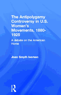 The Antipolygamy Controversy in U.S. Women's Movements, 1880-1925: A Debate on the American Home