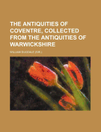The Antiquities of Coventre, Collected from the Antiquities of Warwickshire