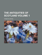 The Antiquities of Scotland; Volume 1