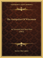 The Antiquities of Wisconsin: As Surveyed and Described (1865)