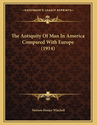 The Antiquity of Man in America Compared with Europe (1914) - Winchell, Newton Horace