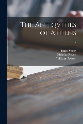 The Antiqvities of Athens; 2 - Stuart, James 1713-1788, and Revett, Nicholas 1720-1804, and Newton, William 1735-1790