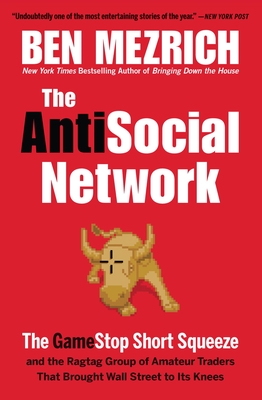 The Antisocial Network: The Gamestop Short Squeeze and the Ragtag Group of Amateur Traders That Brought Wall Street to Its Knees - Mezrich, Ben