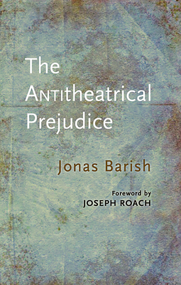 The Antitheatrical Prejudice: New Edition - Barish, Jonas, and Roach, Joseph (Foreword by)