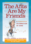 The Ants Are My Friends: A Punderful Celebration of Song - Lederer, Richard, Ph.D., and Kegel, Stan