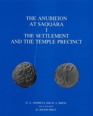 The Anubieion at Saqqara I: The Settlement and the Temple Precinct - Jeffreys, David G, and Smith, H S, and Price, M Jessop (Contributions by)