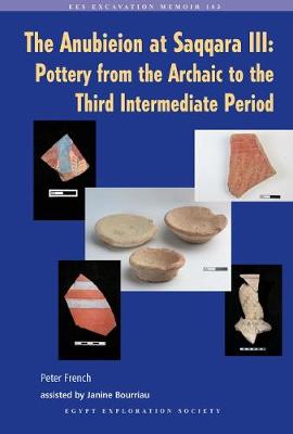 The Anubieion at Saqqara III: Pottery from the Archaic to the Third Intermediate Period - French, Peter, and Bourriau, Janine (Editor)