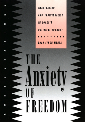 The Anxiety of Freedom: Imagination and Individuality in Locke's Political Thought - Mehta, Uday Singh