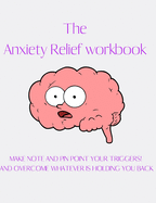 The Anxiety Relief Workbook: Cbt workbook, depression and anxiety journal, guided journal, mind over mood notebook