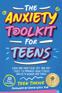 The Anxiety Toolkit for Teens: Easy and Practical CBT and DBT Tools to Manage your Stress Anxiety Worry and Panic