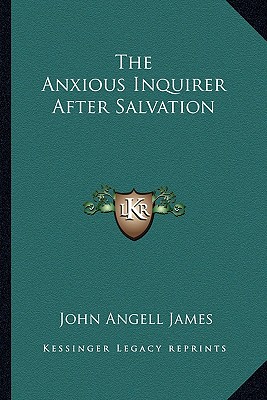 The Anxious Inquirer After Salvation - James, John Angell