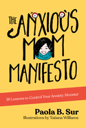 The Anxious Mom Manifesto: 18 Lessons to Control Your Anxiety Monster