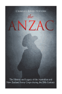 The ANZAC: The History and Legacy of the Australian and New Zealand Army Corps during the 20th Century