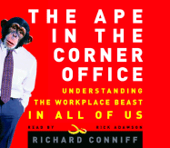 The Ape in the Corner Office: Understanding the Office Beast in All of Us - Conniff, Richard, and Adamson, Rick (Read by)
