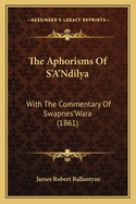 The Aphorisms of S'A'ndilya: With the Commentary of Swapnes'wara (1861)
