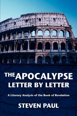 The Apocalypse--Letter by Letter: A Literary Analysis of the Book of Revelation - Paul, Steven